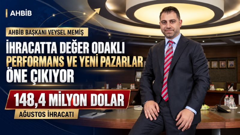 AHBİB Başkanı Veysel Memiş: İhracatta Değer Odaklı Performans Ve Yeni Pazarlar Öne Çıkıyor