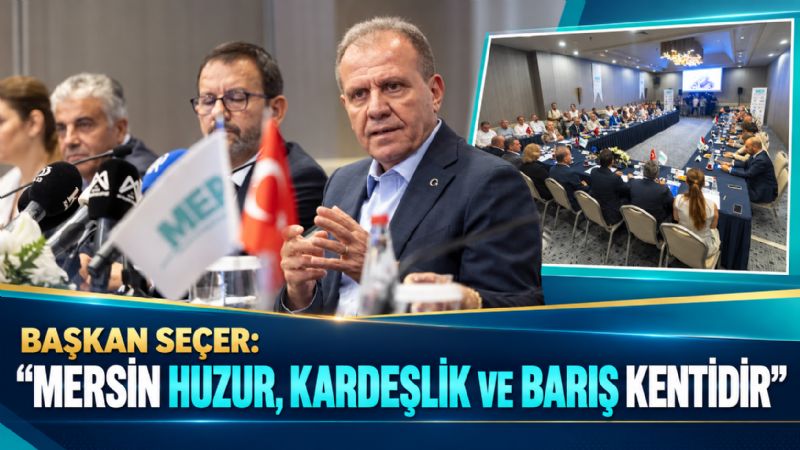 Başkan Seçer: "Mersin huzur, kardeşlik ve barış kentidir"