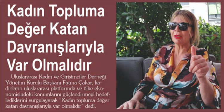 Kadın Topluma Değer Katan Davranışlarıyla Var Olmalıdır