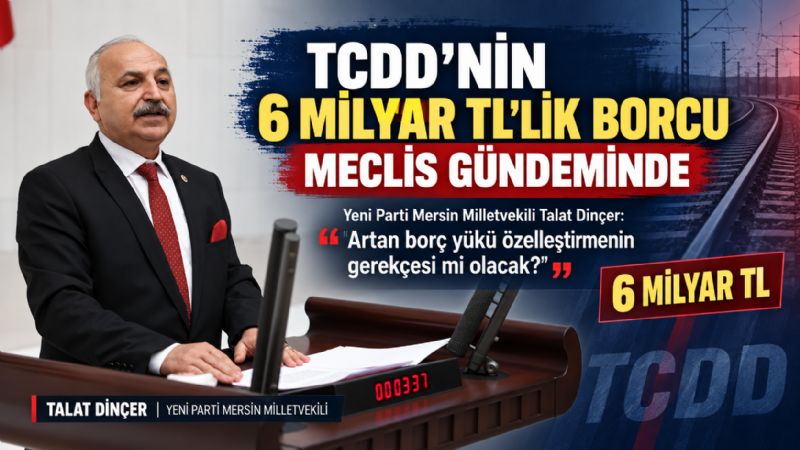 TCDD’NİN 6 MİLYAR TL’LİK BORCU MECLİS GÜNDEMİNDE